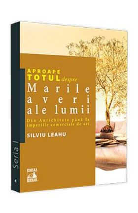 Aproape totul despre marile averi ale lumii - Silviu Leahu