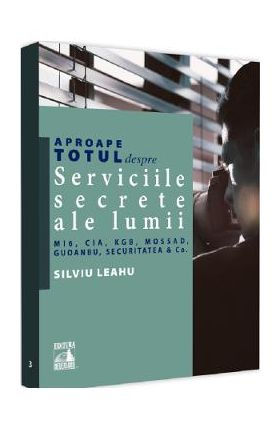 Aproape totul despre serviciile secrete ale lumii - Silviu Leahu