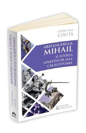 Arhanghelul Mihail si istoria aparitiilor sale calauzitoare - Cezar Ivan Colita