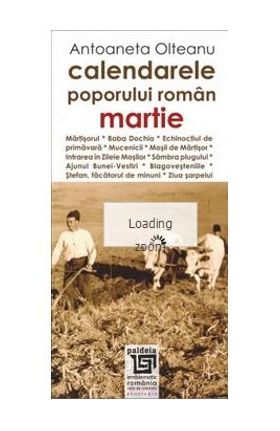 Calendarele poporului roman - Martie - Antoaneta Olteanu