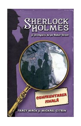 Confruntarea Finala - Sherlock Holmes si strengarii de pe BakerStreet - Tracy Mack