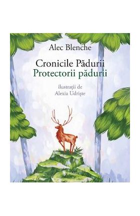 Cronicile padurii. Protectorii padurii - Alec Blenche