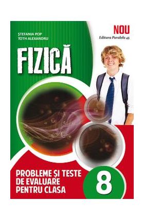 Fizica. Probleme si teste de evaluare - Clasa 8 - Stefania Pop