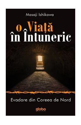 O viata in intuneric. Evadare din Coreea de Nord - Masaji Ishikawa