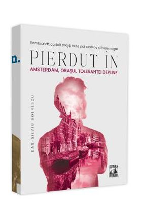 Pierdut in Amsterdam, orasul tolerantei depline - Dan-Silviu Boerescu