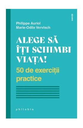 Alege sa iti schimbi viata! - Philippe Auriol, Marie-Odile Vervisch