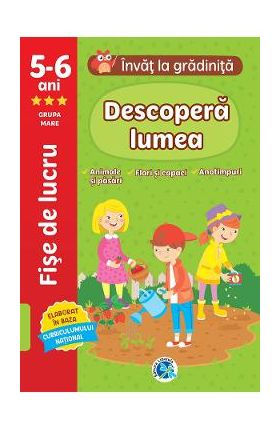 Descopera lumea: 5-6 ani Grupa mare. Invat la gradinita