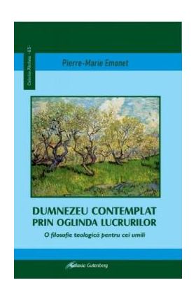 Dumnezeu contemplat prin oglinda lucrurilor - Pierre-Marie Emonet