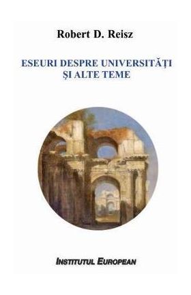 Eseuri despre universitati si alte teme - Robert D. Reisz