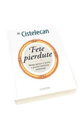 Fete pierdute. Notite pentru o istorie a poeziei feminine romanesti - Al. Cistelecan