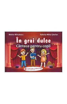 In grai dulce. Cantece pentru copii - Moise Mitulescu, Valeria Mihai Stefan