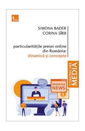 Particularitatile presei online din Romania. Dinamica si concepte - Simona Bader, Corina Sirb