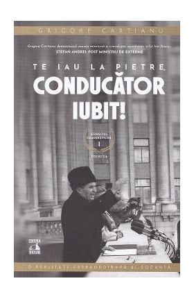 Te iau la pietre, conducator iubit! - Grigore Cartianu