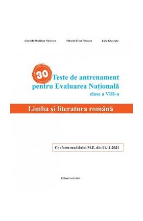 30 teste de antrenament pentru Evaluarea Nationala. Limba si literatura romana - Clasa 8 - Gabriela-Madalina Nitulescu, Mihaela-Elena Patrascu, Ligia Gheorghe