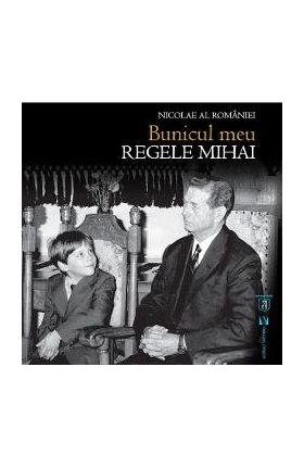 Bunicul meu, Regele Mihai - Nicolae al Romaniei