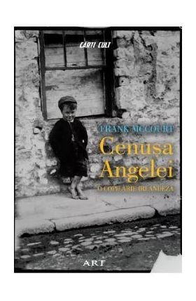 Cenusa Angelei. O copilarie irlandeza - Frank McCourt