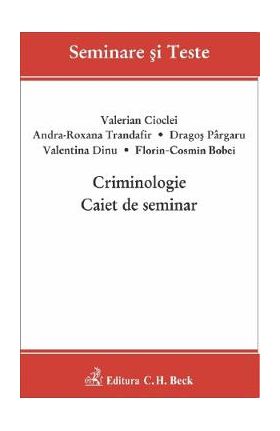 Criminologie. Caiet de seminar - Valerian Cioclei, Andra-Roxana Trandafir, Valentina Dinu, Florin-Cosmin Bobei, Dragos Pargaru