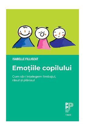 Emotiile copilului. Cum sa-i intelegem limbajul, rasul si plansul - Isabelle Filliozat