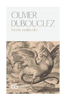 Istoria vasiliscului - Olivier Dubouclez