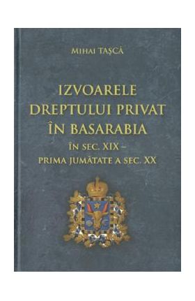 Izvoarele dreptului privat in Basarabia - Mihai Tasca