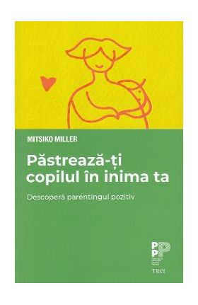 Pastreaza-ti copilul in inima ta - Mitsiko Miller