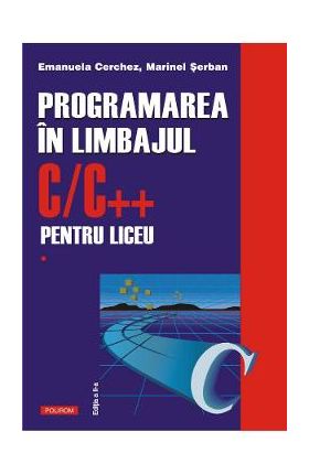 Programarea in limbajul C/C++ pentru liceu Vol.1 - Emanuela Cerchez, Marinel Serban