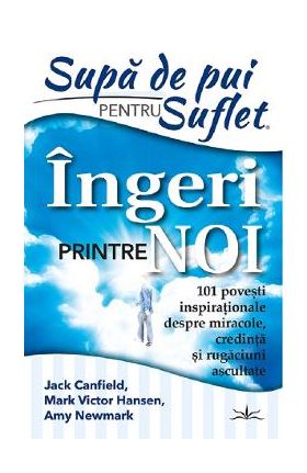 Supa de pui pentru suflet. Ingeri printre noi - Jack Canfield, Mark Victor Hansen, Amy Newmark