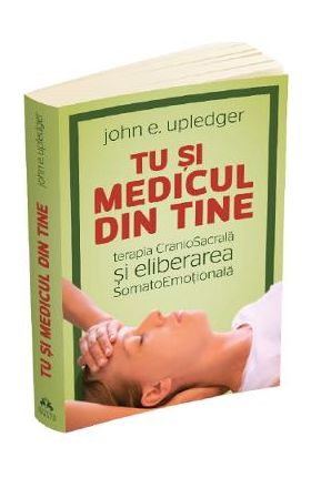 Tu si medicul din tine - John E. Upledger