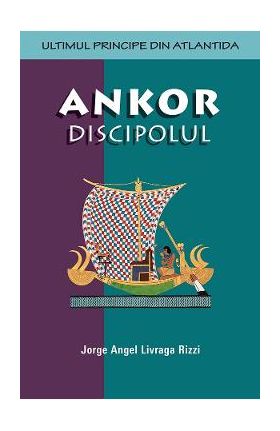 Ankor discipolul - Jorge Angel Livraga Rizzi