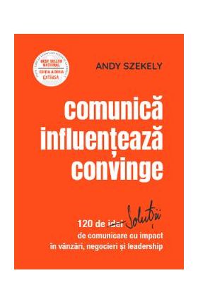 Comunica, influenteaza, convinge - Andy Szekely