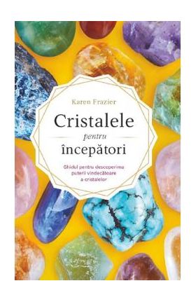 Cristalele pentru incepatori - Karen Frazier