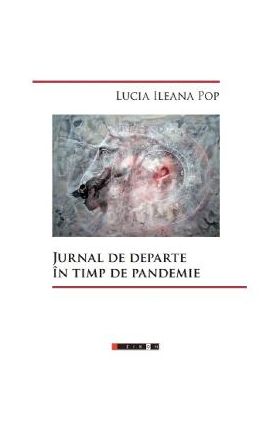 Jurnal de departe in timp de pandemie - Lucia Ileana Pop