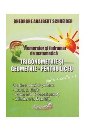 Memorator trigonometrie si geometrie pentru liceu - Gheorghe-Adalbert Schneider