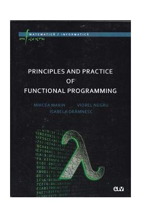 Principles and Practice of Functional Programming - Mircea Marin, Viorel Negru, Isabela Dramnesc