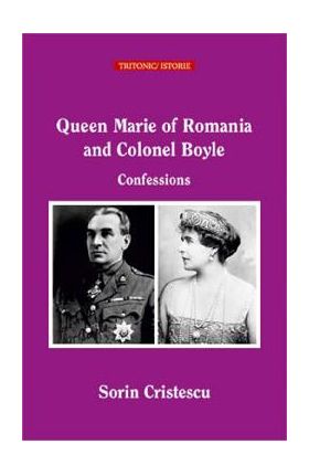 Queen Marie of Romania and Colonel Boyle. Confessions - Sorin Cristescu
