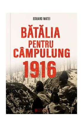 Batalia pentru Campulung 1916 - Eduard Matei