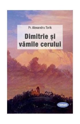 Dimitrie si vamile cerului - Pr. Alexandru Torik