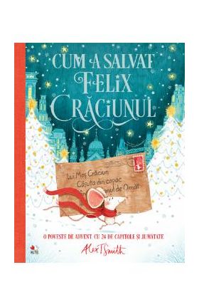 Cum a salvat Felix Craciunul - Alex T. Smith