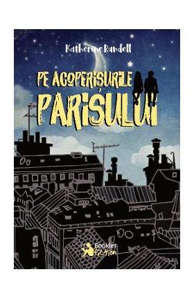 Pe acoperisurile Parisului - Katherine Rundell