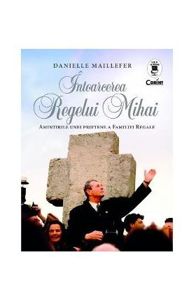 Intoarcerea Regelui Mihai - Danielle Maillefer