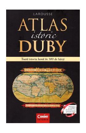 Atlas istoric Duby Larousse. Toata istoria lumii in 300 de harti