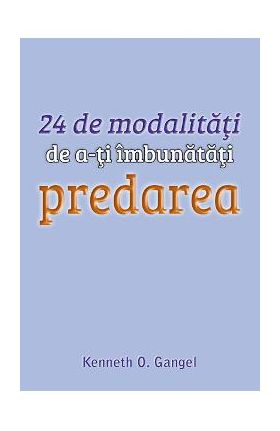 24 de modalitati de a-ti imbunatati predarea - Kenneth O. Gangel