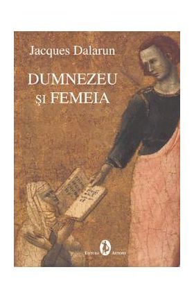 Dumnezeu si femeia - Jacques Dalarun