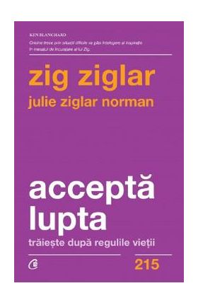 Accepta lupta. Traieste dupa regulile vietii - Zig Ziglar, Julie Ziglar Norman