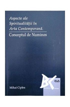 Aspecte ale spiritualitatii in arta contemporana. Conceptul de Numinos - Mihai Ciplea