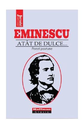 Atat de dulce... Poezii postume - Mihai Eminescu