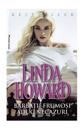 Barbatii frumosi aduc necazuri - Linda Howard