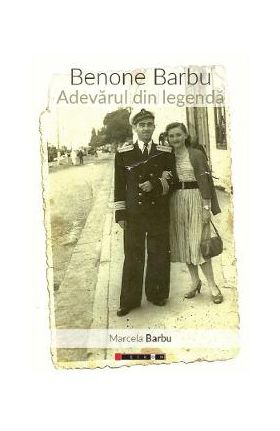 Benone Barbu. Adevarul din legenda - Marcela Barbu