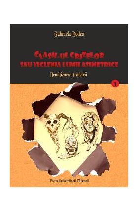 Clash-ul crizelor sau viclenia lumii asimetrice. Vol.1: Demitizarea tradarii - Gabriela Bodea