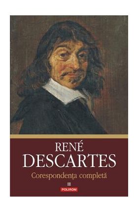 Corespondenta completa Vol.3 - Rene Descartes